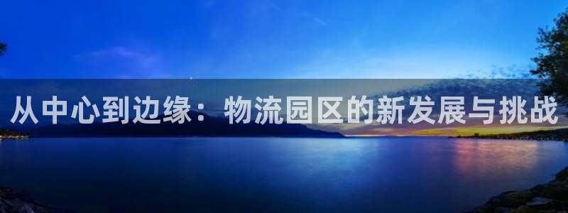 豪门国际注册号：从中心到边缘：物流园